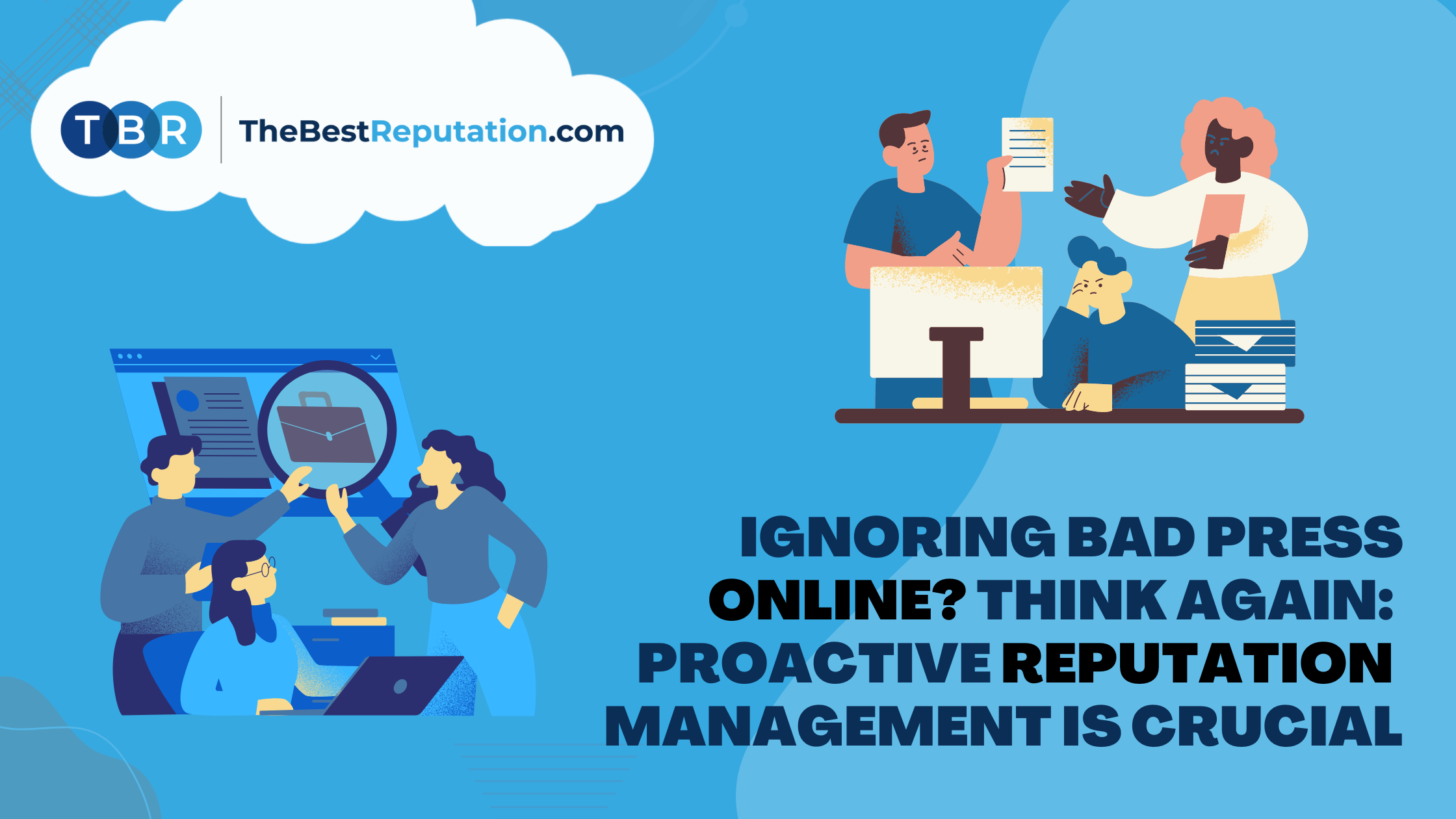 Ignoring Bad Press Online? Think Again: TBR Explains Why Proactive Reputation Management is Crucial