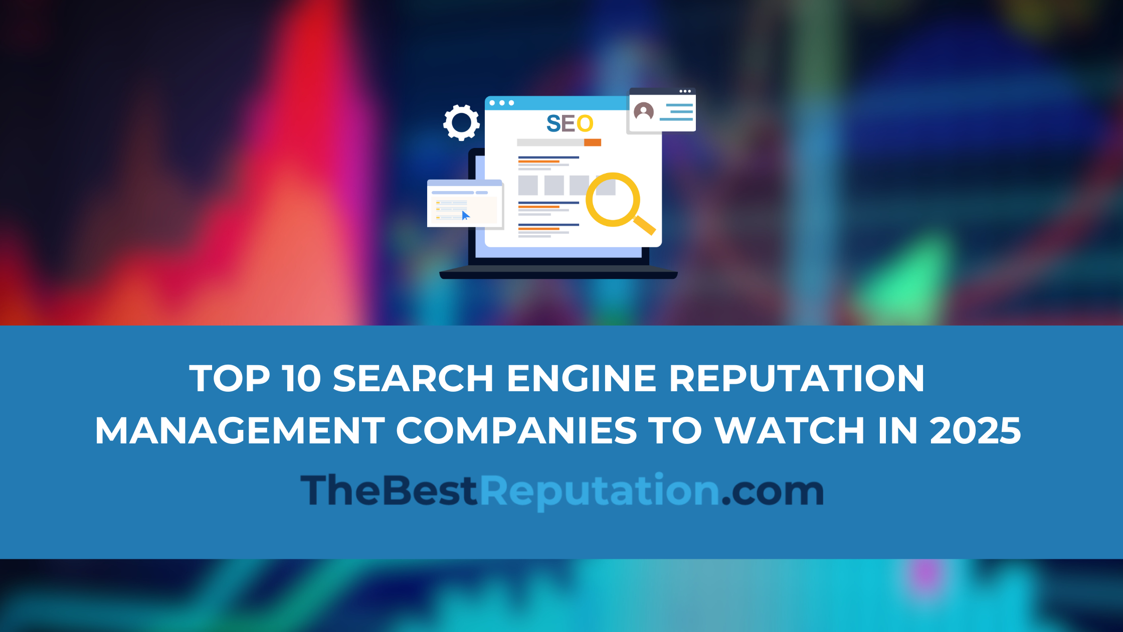 Top 10 Search Engine Reputation Management Companies to Watch in 2025