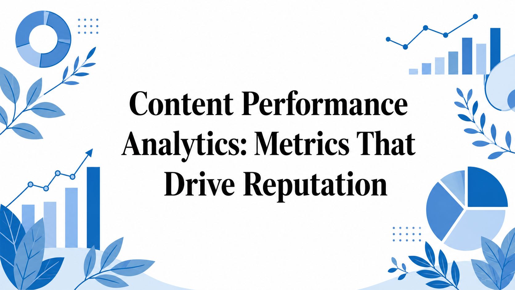 Text says Content Performance Analytics: Metrics That Drive Reputation with blue charts, graphs, and leaf graphics illustrating the importance of content performance analytics, all set against a clean white background.