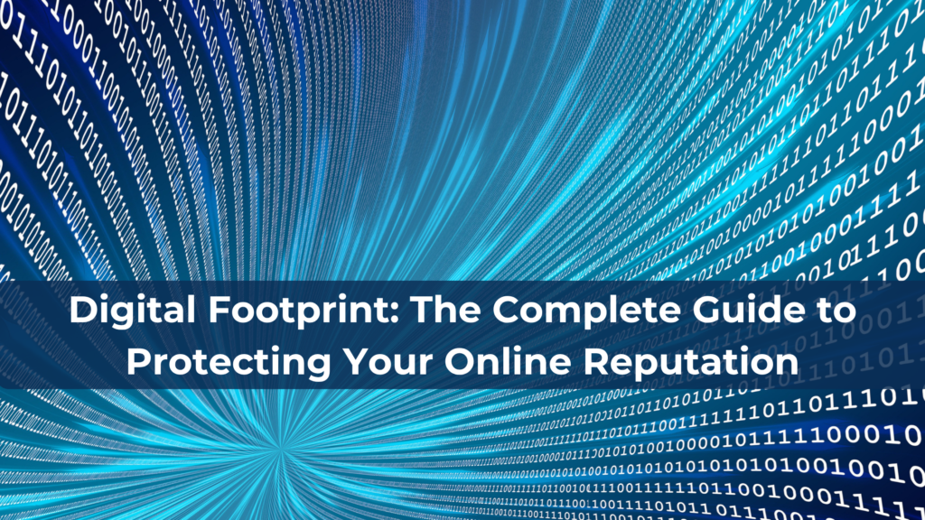 Digital Footprint: The Complete Guide to Protecting Your Online Reputation