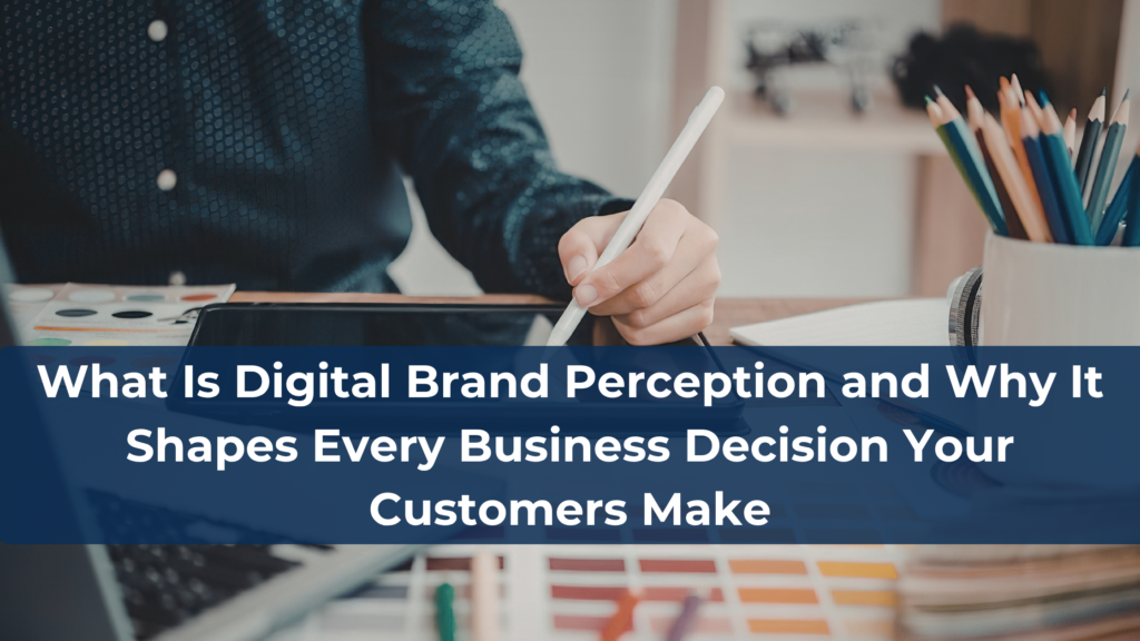 What Is Digital Brand Perception and Why It Shapes Every Business Decision Your Customers Make