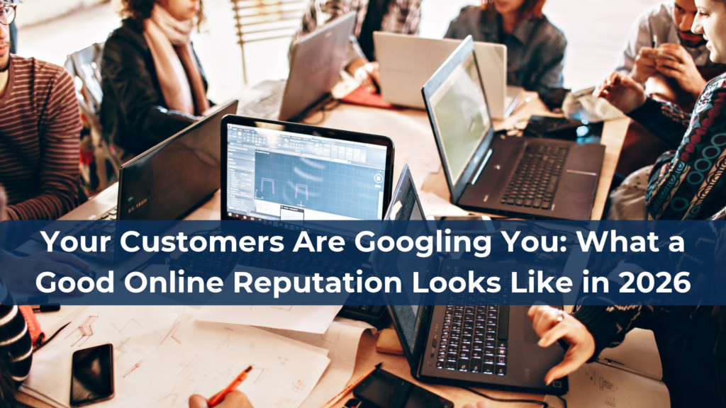 Your Customers Are Googling You: What a Good Online Reputation Looks Like in 2026